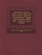 Sanctissimi Domini Nostri Leonis Papae XIII Allocutiones, Epistolae, Constitutiones, Aliaque ACTA Praecipua: 1890-1891