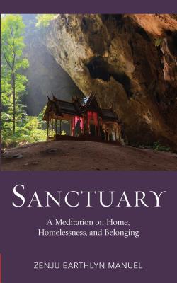 Sanctuary: A Meditation on Home, Homelessness, and Belonging - Manuel, Zenju Earthlyn