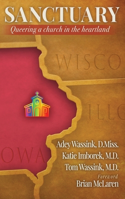 Sanctuary: Queering a Church in the Heartland - Wassink, Adey, and Imborek, Katie, and Wassink, Tom