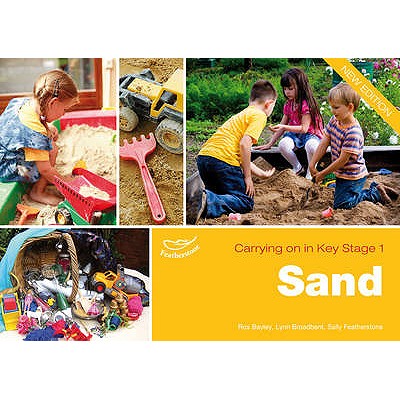 Sand: Providing Continuity in Purposeful Play and Exploration - Bayley, Ros, and Broadbent, Lynn, and Featherstone, Sally