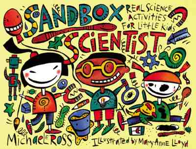 Sandbox Scientist: Real Science Activities for Little Kids - Ross, Michael