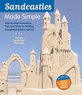 Sandcastles Made Simple: Step-By-Step Instructions, Tips, and Tricks for Building Sensational Sand Creations