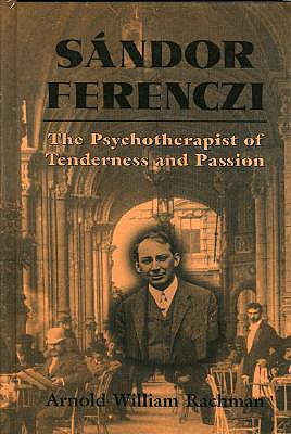 Sandor Ferenczi: The Psychoanalyst of Tenderness and Passion - Rachman, Arnold Wm