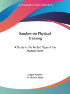 Sandow on Physical Training: A Study in the Perfect Type of the Human Form