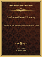 Sandow on Physical Training; A Study in the Perfect Type of the Human Form