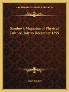 Sandow's Magazine of Physical Culture, July to December 1899