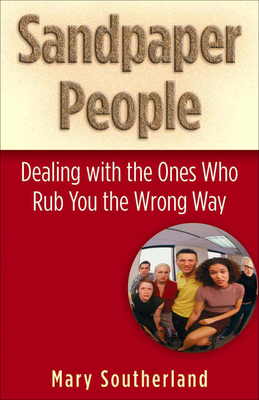 Sandpaper People: Dealing with the Ones Who Rub You the Wrong Way - Southerland, Mary