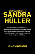 Sandra Hller: Eine bemerkenswerte Reise von Ostdeutschland zur Weltbhne Erkundung ihres persnlichen Lebens, ihrer Ehe, ihrer Auszeichnungen, ihrer Anerkennung und ihrer bleibenden Wirkung