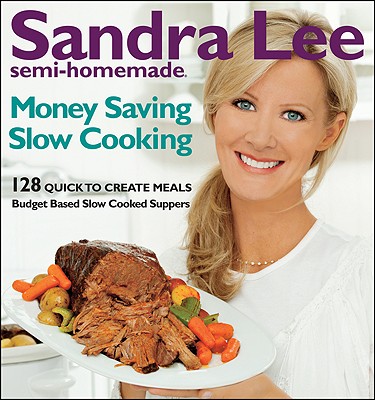 Sandra Lee Semi-Homemade Money Saving Slow Cooking: 128 Quick to Create Meals - Lee, Sandra, Msc