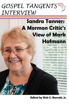 Sandra Tanner: A Mormon Critic's View of Mark Hofmann - Bennett, Rick (Editor), and Tanner, Sandra (Narrator), and Interview, Gospel Tangents