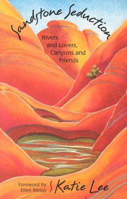 Sandstone Seduction: River and Lovers, Canyon and Friends - Lee, Katie