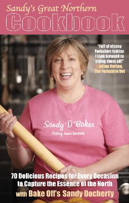 Sandy's Great Northern Cookbook: 70 Delicious Recipes for Every Occasion to Capture the Essence of the North - Docherty, Sandy