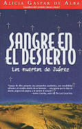 Sangre en el Desierto: Las Muertas de Juarez - De Alba, Alicia Gaspar, and Sanmiguel, Rosario (Translated by)