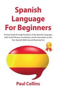 Sanish Language Fr Beginners: An Easy Guide thrugh the Basics f the Sanish Language, with Useful hrases, Vcabulary, and rnunciatin t Get Yur Sanish Skills U and Running Fast