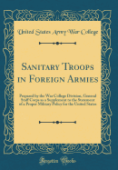 Sanitary Troops in Foreign Armies: Prepared by the War College Division, General Staff Corps as a Supplement to the Statement of a Proper Military Policy for the United States (Classic Reprint)