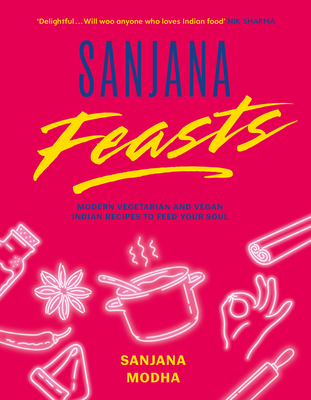 Sanjana Feasts: Modern vegetarian and vegan Indian recipes to feed your soul - Modha, Sanjana