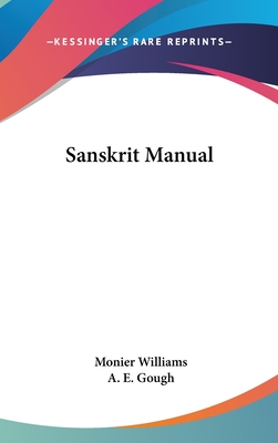 Sanskrit Manual - Williams, Monier, Sir, and Gough, A E