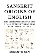 Sanskrit Origins of English: The Unknown Etymologies of all English Words that start with Letter Y