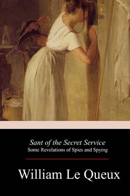 Sant of the Secret Service: Some Revelations of Spies and Spying - Le Queux, William