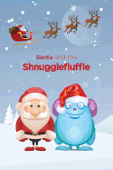 Santa and the Shnugglefluffle: The Perfect Last Book for a Toddlers Bedtime