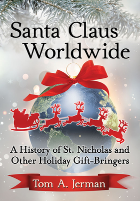 Santa Claus Worldwide: A History of St. Nicholas and Other Holiday Gift-Bringers - Jerman, Tom A.