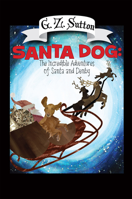 Santa Dog: The Incredible Adventures of Santa and Denby - Sutton, G Z