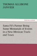 Santa F's Partner Being Some Memorials of Events in a New-Mexican Track-end Town