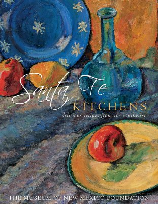 Santa Fe Kitchens: Delicious Recipes from the Southwest - Museum of New Mexico Foundation, The (Compiled by)