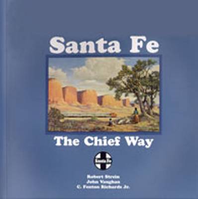 Santa Fe: The Chief Way - Strein, Robert, and Vaughan, John, and Richards, C Fenton