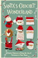 Santa's Crochet Wonderland: Festive Patterns to Bring the Joy of Christmas to Your Home