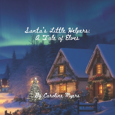 Santa's Little Helpers: A Tale of Elves - Myers, Caroline