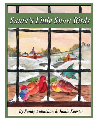 Santa's Little Snow Birds: A Children's Bedtime Story - Koester, Jamie, and Aubuchon, Sandy