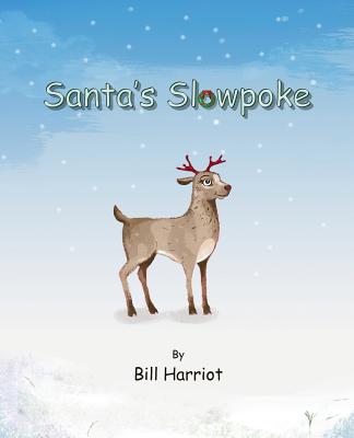 Santa's Slowpoke: ...the Christmas adventure of Blitzen's little sister - Harriot, Bill, and Harriot, Lucien