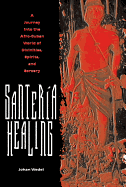 Santera Healing: A Journey Into the Afro-Cuban World of Divinities, Spirits, and Sorcery