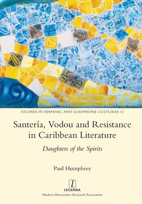 Santera, Vodou and Resistance in Caribbean Literature: Daughters of the Spirits - Humphrey, Paul