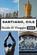 Santiago, Cile Guida Di Viaggio 2024: Santiago svelato: un viaggio attraverso una cultura vibrante, delizie culinarie e avventure nel 2024