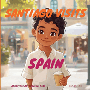 Santiago Visits Spain: A Story For Adventurous Kids