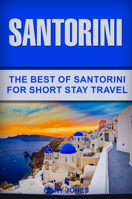 Santorini: The Best Of Santorini For Short Stay Travel - Jones, Gary