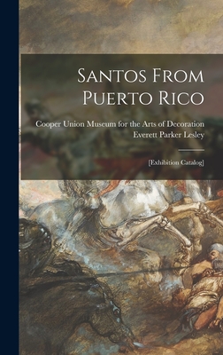 Santos From Puerto Rico: [exhibition Catalog] - Cooper Union Museum for the Arts of D (Creator), and Lesley, Everett Parker