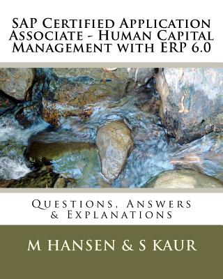 SAP Certified Application Associate - Human Capital Management with ERP 6.0: Questions, Answers & Explanations - Kaur, S, and Hansen, M