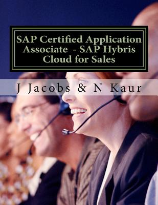 SAP Certified Application Associate - SAP Hybris Cloud for Sales - Kaur, N, and Jacobs, J