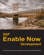 SAP Enable Now Development: Create High-Quality Training Material and Online Help Using SAP Enable Now