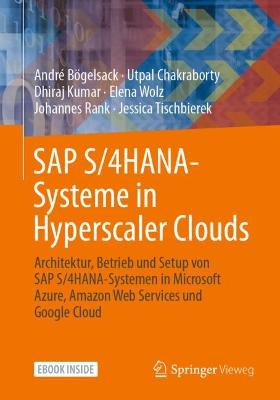 SAP S/4 HANA-Systeme in Hyperscaler Clouds: Architektur, Betrieb und Setup von S/4HANA-Systemen in Microsoft Azure, Amazon Web Services und Google Cloud - Boegelsack, Andre, and Chakraborty, Utpal, and Kumar, Dhiraj