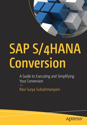SAP S/4HANA Conversion: A Guide to Executing and Simplifying Your Conversion - Subrahmanyam, Ravi Surya