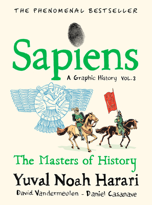 Sapiens: A Graphic History, Volume 3: The Masters of History - Harari, Yuval Noah, and Vandermeulen, David (Adapted by)