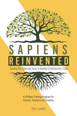 Sapiens Reinvented: Saving the Species from a Deadly Evolutionary Flaw - Loehr, Jim