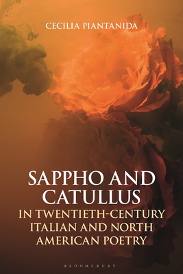 Sappho and Catullus in Twentieth-Century Italian and North American Poetry - Piantanida, Cecilia