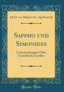 Sappho Und Simonides: Untersuchungen Uber Griechische Lyriker (Classic Reprint)