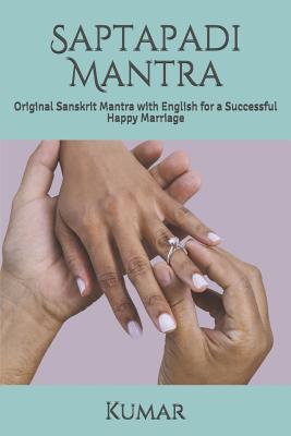 Saptapadi Mantra: Original Sanskrit Mantra with English for a Successful Happy Marriage - Bharadwaj, Pandit (Introduction by), and Kumar