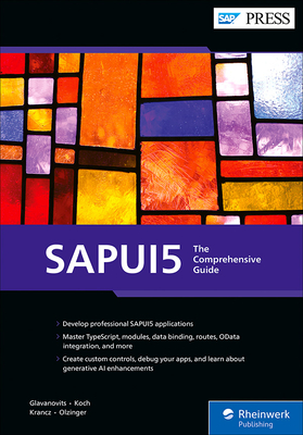 Sapui5: The Comprehensive Guide - Glavanovits, Rene, and Koch, Martin, and Krancz, Daniel